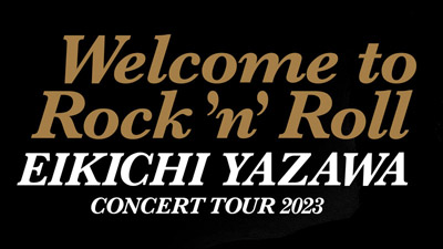 5/8-5/21] EIKICHI YAZAWA CONCERT TOUR 2023「Welcome to Rock'n'Roll