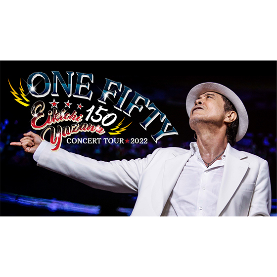 EIKICHI YAZAWA CONCERT TOUR 2022 「ONE FIFTY」｜矢沢永吉公式サイト